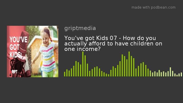 You’ve got Kids 07 – How do you actually afford to have children on one income?