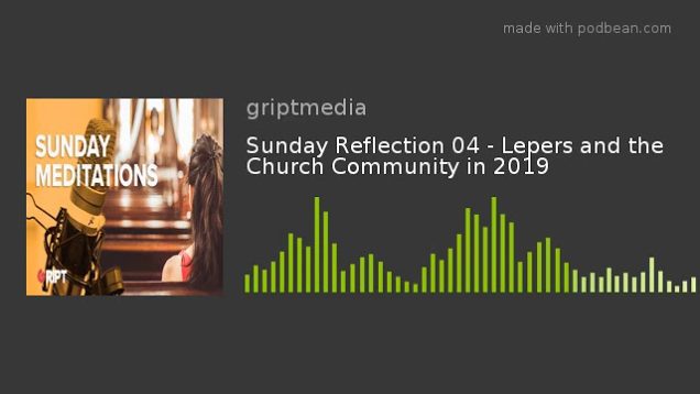 Sunday Reflection 04 – Lepers and the Church Community in 2019