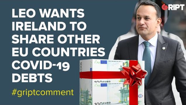 Leo Varadkar wants Ireland to share other EU countries’ debts. Ben Scallan comments.