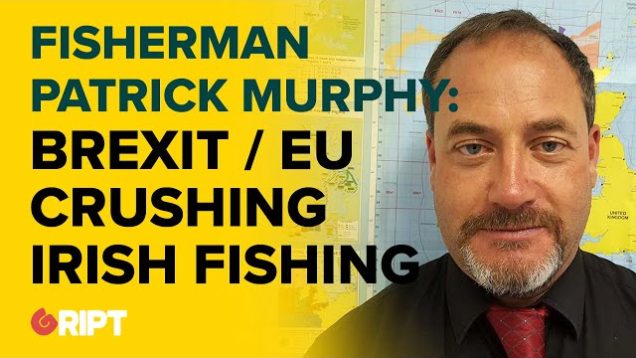 Fisherman Patrick Murphy:  Brexit and the EU is crushing Irish fishing; fishing families obliterated