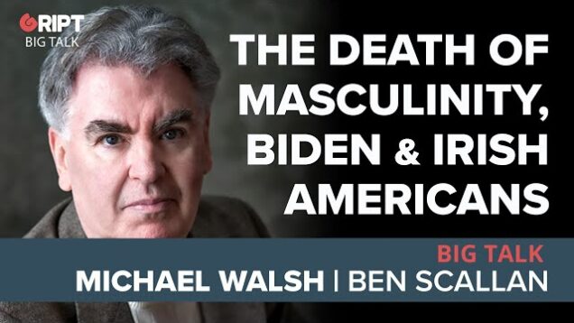 BIG TALK: Michael Walsh on the death of masculinity, Biden & Irish Americans