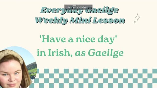 Everyday Irish Lesson; How to say ‘have a nice day/weekend’ in Irish