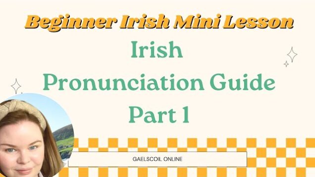 Free Irish Pronunciation Guide Part 1; Beginner’s Guide to Gaelic Pronunciation