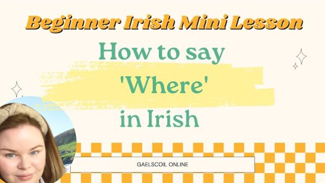 Gaeilge for Beginners; How to Say Where in Irish & More