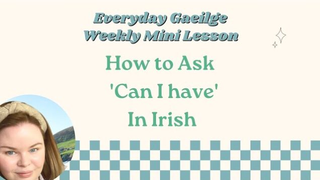 How to ask/say, ‘can I have’ in Irish, as Gaeilge