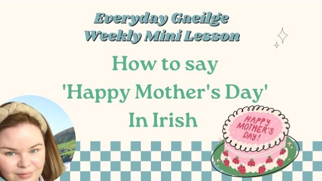 How to say Happy Mother’s Day in Irish. Wish your Irish mammy a happy Mother’s Day as Gaeilge