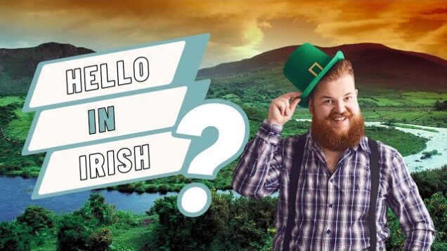 How to Say, ‘Hello’ in Irish, as Gaeilge; to one and to more than one