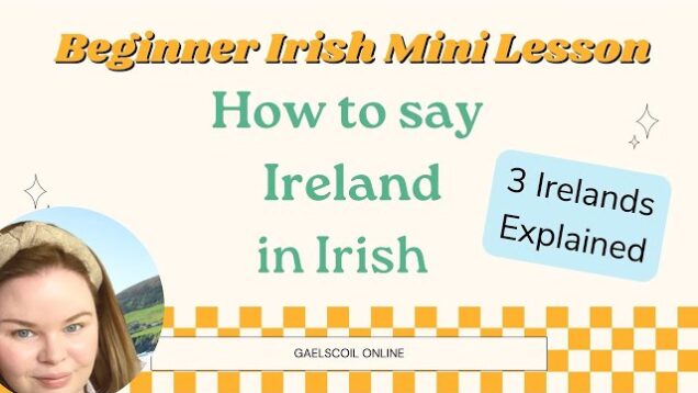 How to say Ireland in Irish, as Gaeilge, and the 3 Irelands in Irish Explained