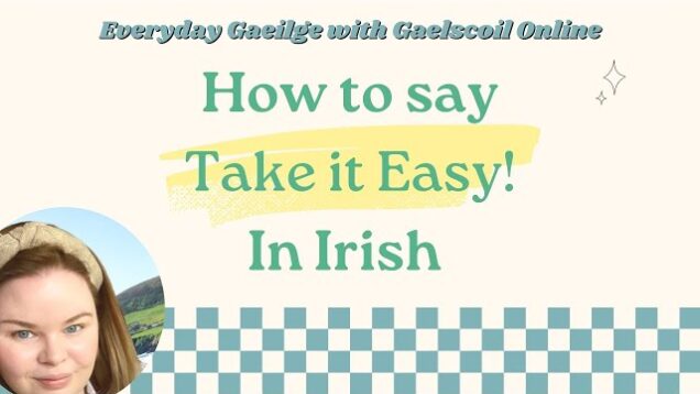 How to Say, ‘Take it Easy’ in Irish; 3 Different Ways