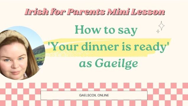 How To Say, ‘Your Dinner is Ready’ in Irish, as Gaeilge