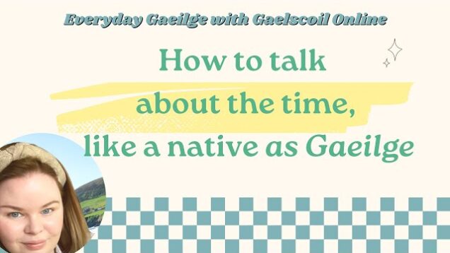 How to Talk About the Time Like a Native Speaker in Irish