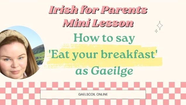 Irish for Parents; How to say ‘eat up’ in Irish, or ‘eat your breakfast’ as Gaeilge.
