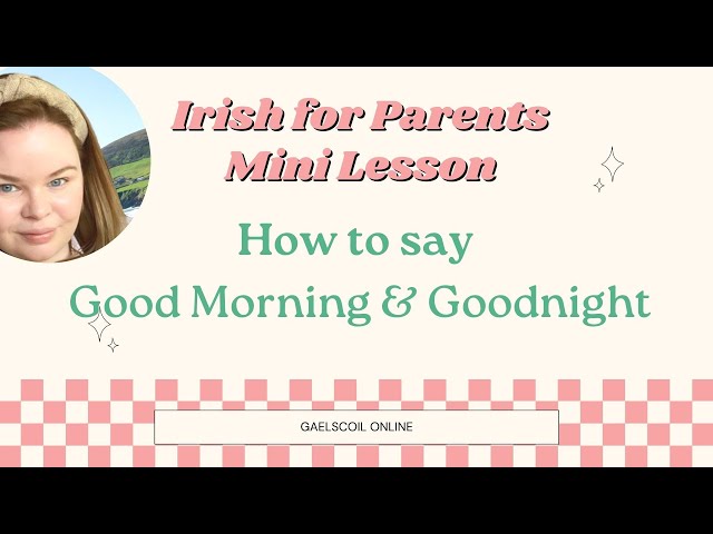 Irish for Parents; How to say Good Morning and Goodnight in Irish, as ...