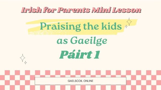 Irish for Parents & Kids;  How to Praise the Kids in Irish, as Gaeilge