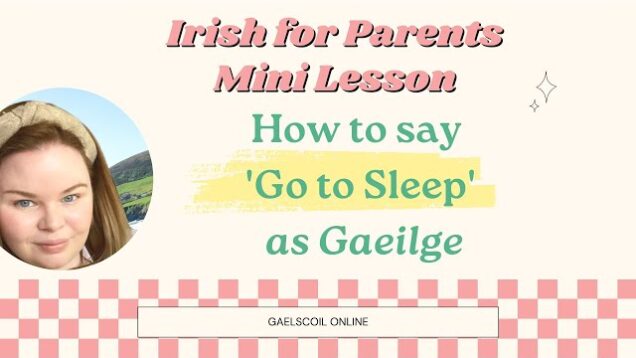 Irish for Parents Lesson; How to Say ‘Go to Sleep’ in Irish, as Gaeilge
