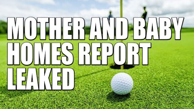 Mother and Baby Homes Report Leaked, while Senators readmitted after Golfgate