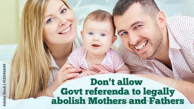 Stop Govt legally abolishing Mothers & Fathers to redefine the family in Gender ideology blitzkrieg