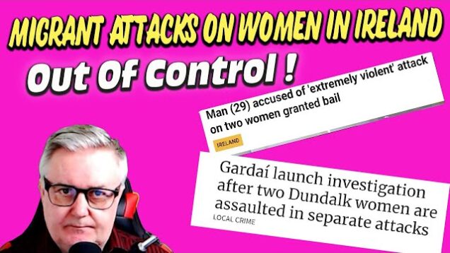 Migrant Attacks on Women in Ireland now out of control !