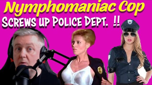 Nymphomaniac Cop Screws up Police Department !