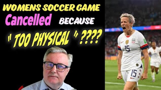 Womens Soccar Game Cancelled because ‘ Too Physical ‘ !