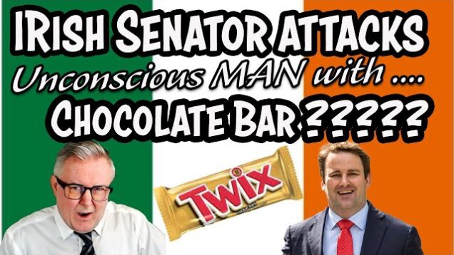 Irish Senator Attacked UNCONSCIOUS Man with CHOCOLATE BAR ?????