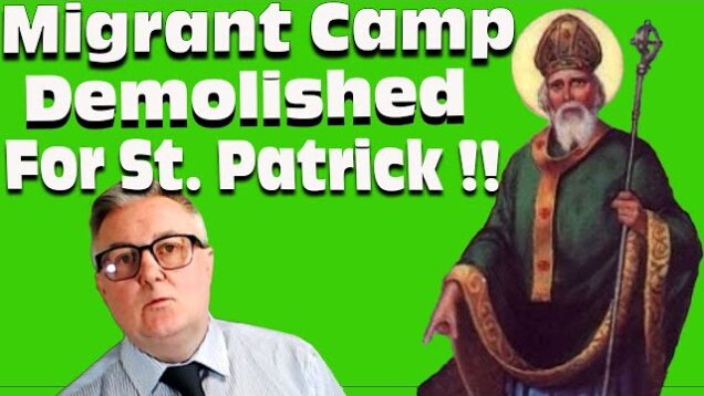 Migrant Camp DEMOLISHED For St. Patrick !